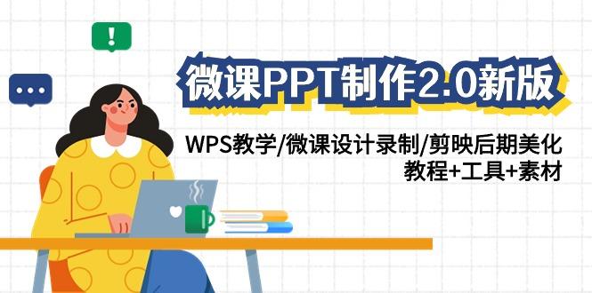 微课PPT制作2.0新版：WPS教学/微课设计录制/剪映后期美化/教程+工具+素材-生财社