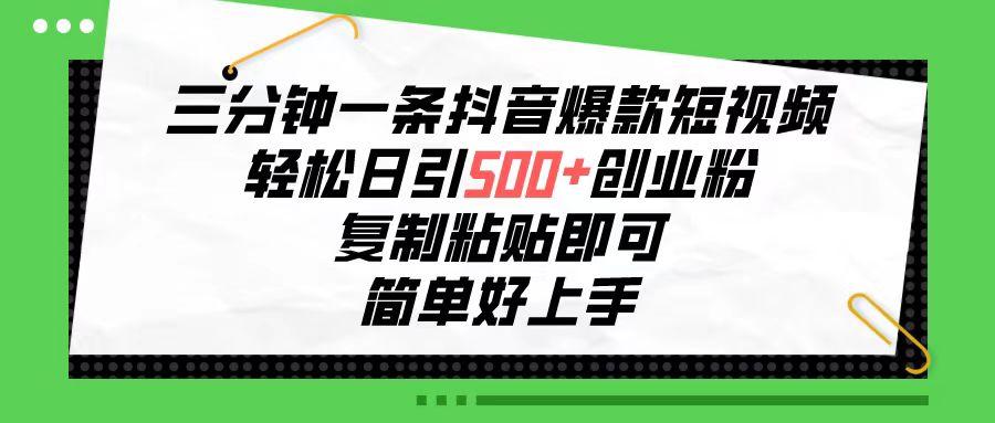 三分钟一条抖音爆款短视频，轻松日引500+创业粉，复制粘贴即可，简单好…-生财社