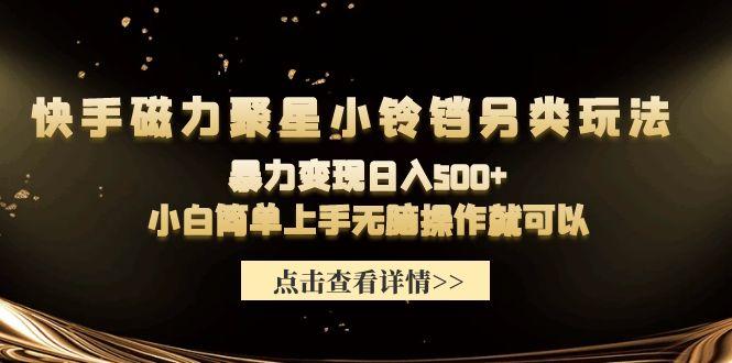 (9689期)快手磁力聚星小铃铛另类玩法，暴力变现日入500+小白简单上手无脑操作就可以-生财社
