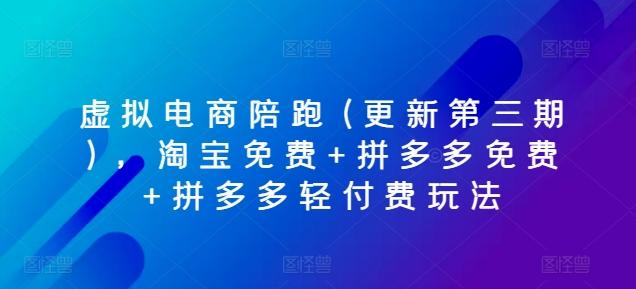 虚拟电商陪跑(更新第三期)，淘宝免费+拼多多免费+拼多多轻付费玩法-生财社