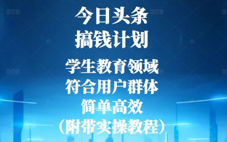 今日头条搞钱计划，学生教育领域，符合用户群体，简单高效（附带实操教程）-生财社