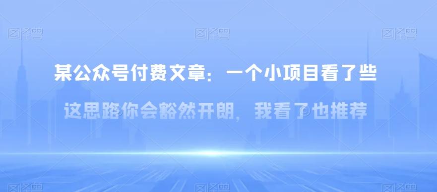 某公众号付费文章：一‮小个‬项目看了‮些这‬思‮你路‬会‮然豁‬开朗，我‮了看‬也推荐-生财社
